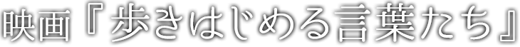 映画「歩きはじめる言葉たち」